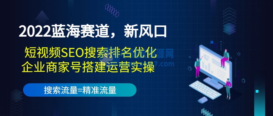 2022蓝海赛道，新风口：短视频SEO搜索排名优化+企业商家号搭建运营实操 - 图片1