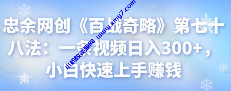 忠余网创《百战奇略》第七十八法：一条视频日入300+，小白快速上手赚钱 - 图片1