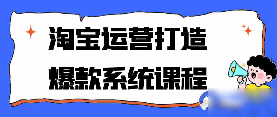 淘宝运营打造爆款系统课程 - 图片1