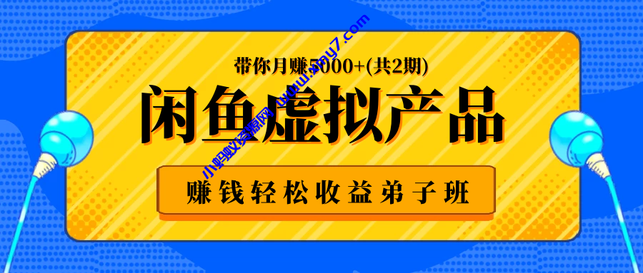 闲鱼虚拟产品赚钱轻松收益弟子班，带你月赚5000+(共2期) - 图片1