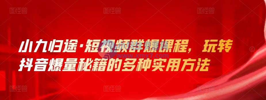 小九归途·短视频群爆课程，玩转抖音爆量秘籍的多种实用方法 - 图片1