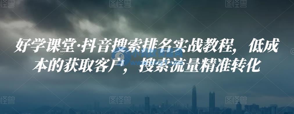 好学课堂·抖音搜索排名实战教程，低成本的获取客户，搜索流量精准转化 - 图片1