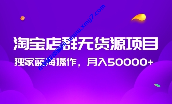 2020淘宝店群无货源项目，独家蓝海操作，月入50000+ - 图片1